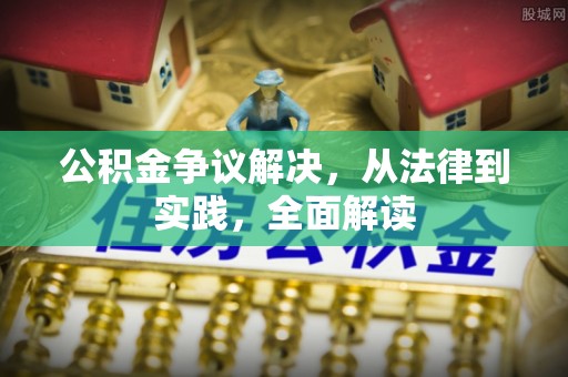 费县公积金争议解决，从法律到实践，全面解读