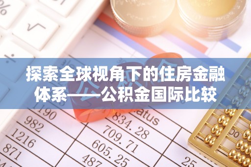 费县探索全球视角下的住房金融体系——公积金国际比较