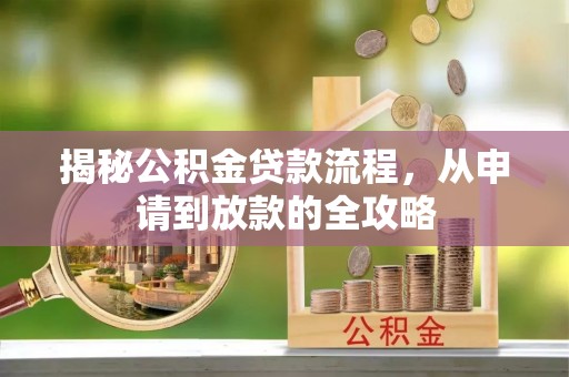 费县揭秘公积金贷款流程，从申请到放款的全攻略