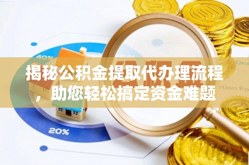 费县揭秘公积金提取代办理流程，助您轻松搞定资金难题