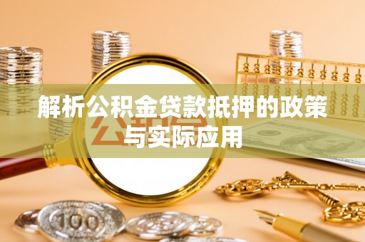费县解析公积金贷款抵押的政策与实际应用