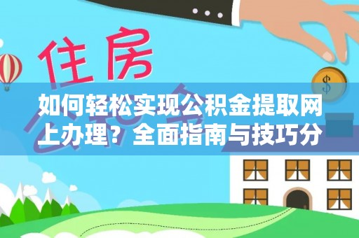 费县如何轻松实现公积金提取网上办理？全面指南与技巧分享