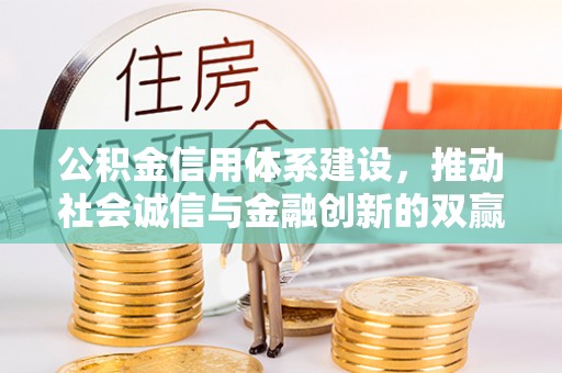 费县公积金信用体系建设，推动社会诚信与金融创新的双赢之道