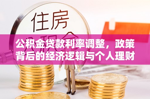 费县公积金贷款利率调整，政策背后的经济逻辑与个人理财策略
