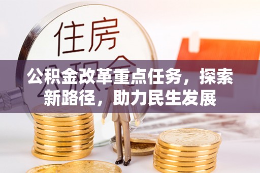 费县公积金改革重点任务，探索新路径，助力民生发展