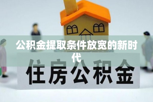 费县公积金提取条件放宽的新时代