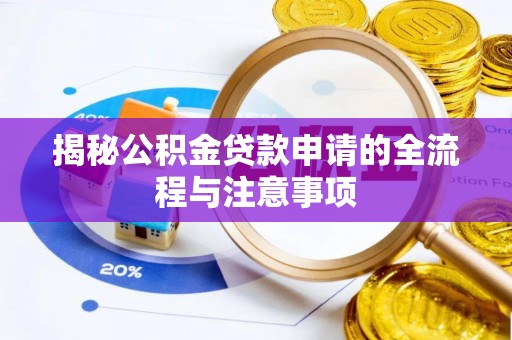 费县揭秘公积金贷款申请的全流程与注意事项