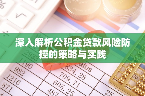 费县深入解析公积金贷款风险防控的策略与实践