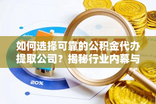 费县如何选择可靠的公积金代办提取公司？揭秘行业内幕与服务指南