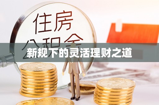 费县新规下的灵活理财之道