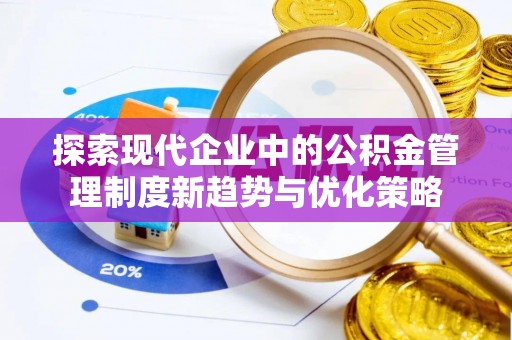 费县探索现代企业中的公积金管理制度新趋势与优化策略