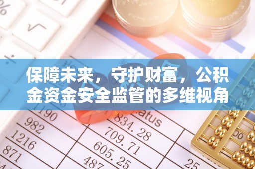 费县保障未来，守护财富，公积金资金安全监管的多维视角