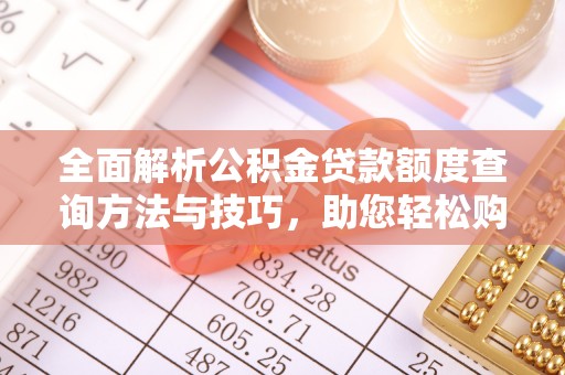 费县全面解析公积金贷款额度查询方法与技巧，助您轻松购房