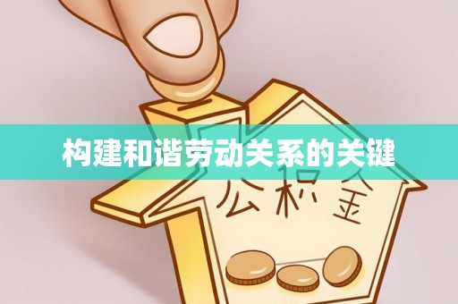 费县构建和谐劳动关系的关键