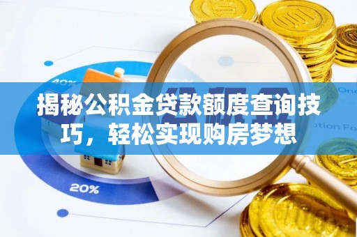 费县揭秘公积金贷款额度查询技巧，轻松实现购房梦想