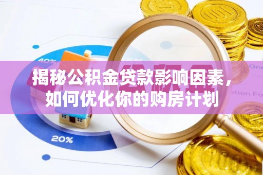 费县揭秘公积金贷款影响因素，如何优化你的购房计划