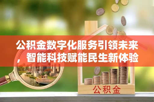 费县公积金数字化服务引领未来，智能科技赋能民生新体验