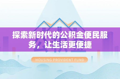 费县探索新时代的公积金便民服务，让生活更便捷