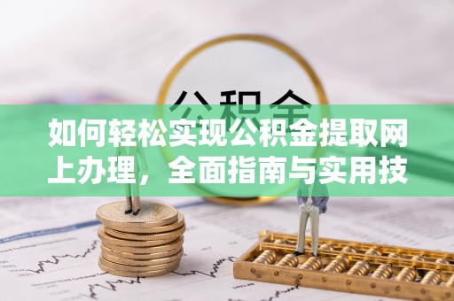 费县如何轻松实现公积金提取网上办理，全面指南与实用技巧