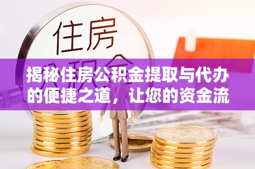 费县揭秘住房公积金提取与代办的便捷之道，让您的资金流动更高效