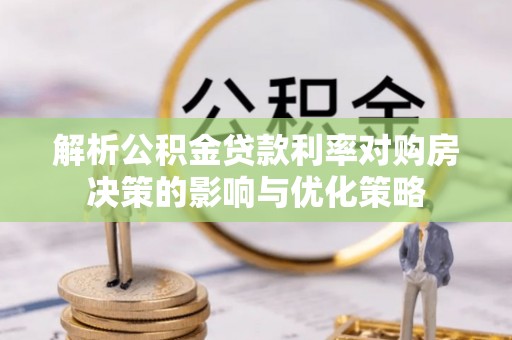费县解析公积金贷款利率对购房决策的影响与优化策略