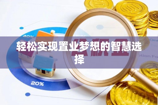 费县轻松实现置业梦想的智慧选择