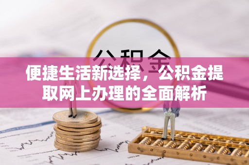 费县便捷生活新选择，公积金提取网上办理的全面解析