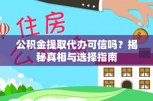 费县公积金提取代办可信吗？揭秘真相与选择指南
