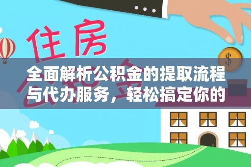 费县全面解析公积金的提取流程与代办服务，轻松搞定你的公积金咨询代办提取