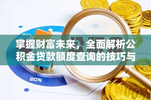 费县掌握财富未来，全面解析公积金贷款额度查询的技巧与策略
