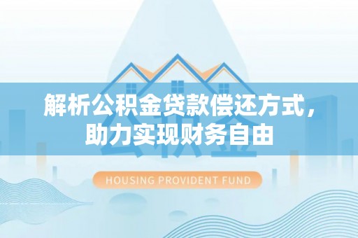 费县解析公积金贷款偿还方式，助力实现财务自由