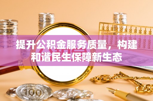 费县提升公积金服务质量，构建和谐民生保障新生态