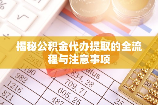 费县揭秘公积金代办提取的全流程与注意事项