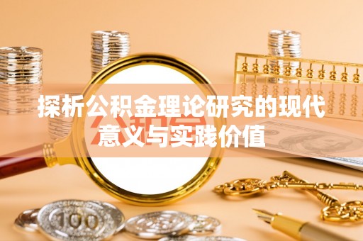 费县探析公积金理论研究的现代意义与实践价值