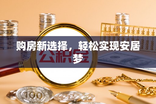费县购房新选择，轻松实现安居梦