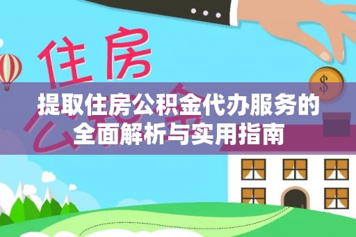 费县提取住房公积金代办服务的全面解析与实用指南