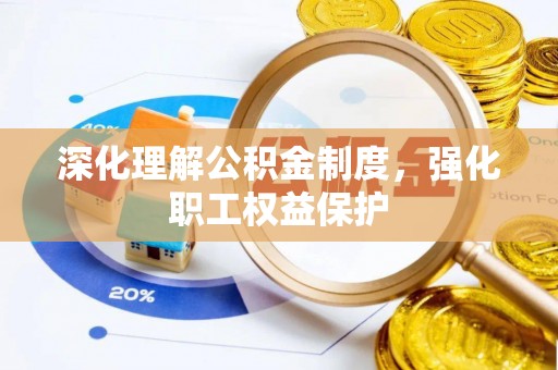 费县深化理解公积金制度，强化职工权益保护