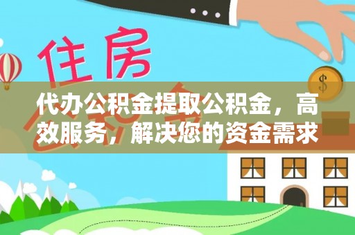 费县代办公积金提取公积金，高效服务，解决您的资金需求