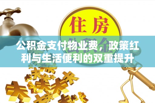 费县公积金支付物业费，政策红利与生活便利的双重提升