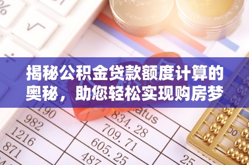 费县揭秘公积金贷款额度计算的奥秘，助您轻松实现购房梦想