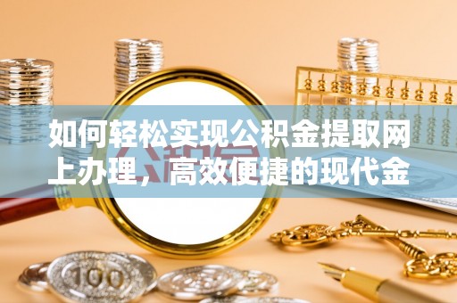 费县如何轻松实现公积金提取网上办理，高效便捷的现代金融服务