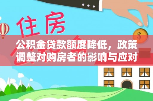 费县公积金贷款额度降低，政策调整对购房者的影响与应对策略