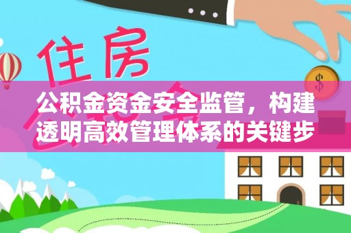 费县公积金资金安全监管，构建透明高效管理体系的关键步骤