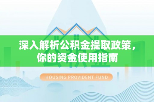 费县深入解析公积金提取政策，你的资金使用指南