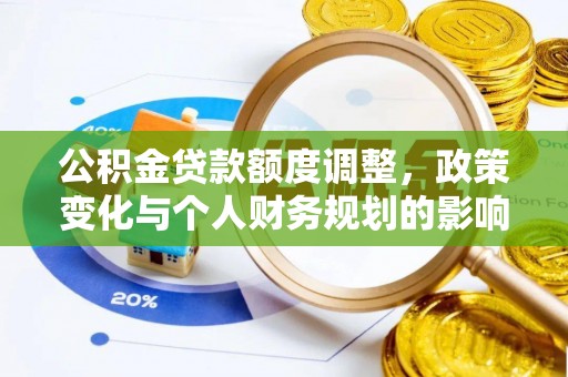 费县公积金贷款额度调整，政策变化与个人财务规划的影响分析