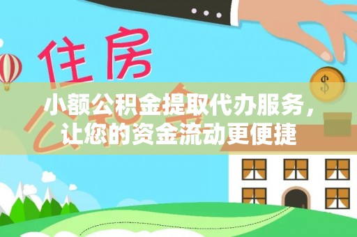 费县小额公积金提取代办服务，让您的资金流动更便捷