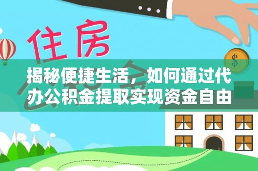 费县揭秘便捷生活，如何通过代办公积金提取实现资金自由