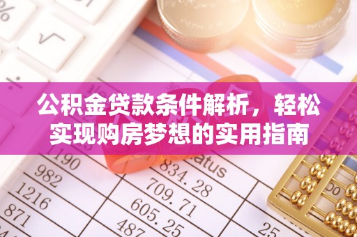 费县公积金贷款条件解析，轻松实现购房梦想的实用指南