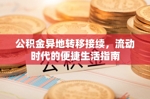 费县公积金异地转移接续，流动时代的便捷生活指南