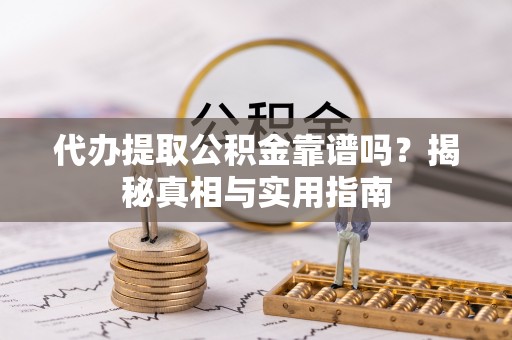 费县代办提取公积金靠谱吗？揭秘真相与实用指南